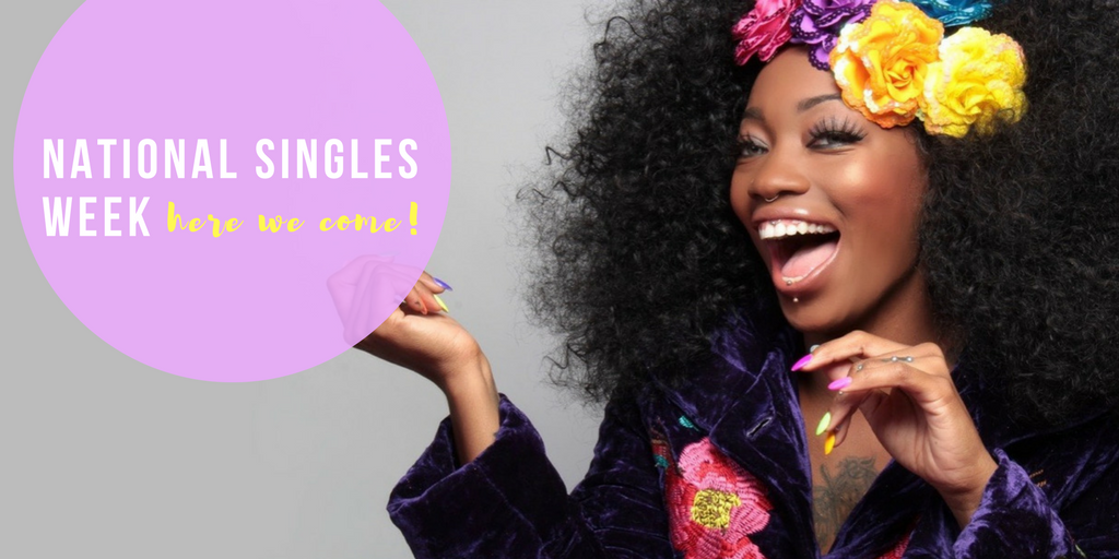 It’s National Singles Week so Lets Turn up!