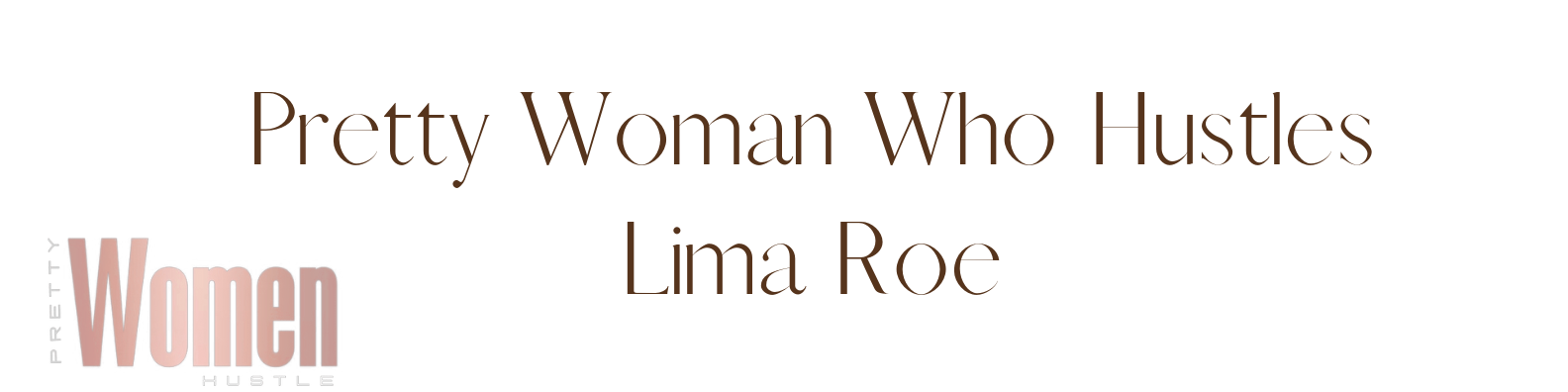 Pretty Women Who Hustles: Lima Roe